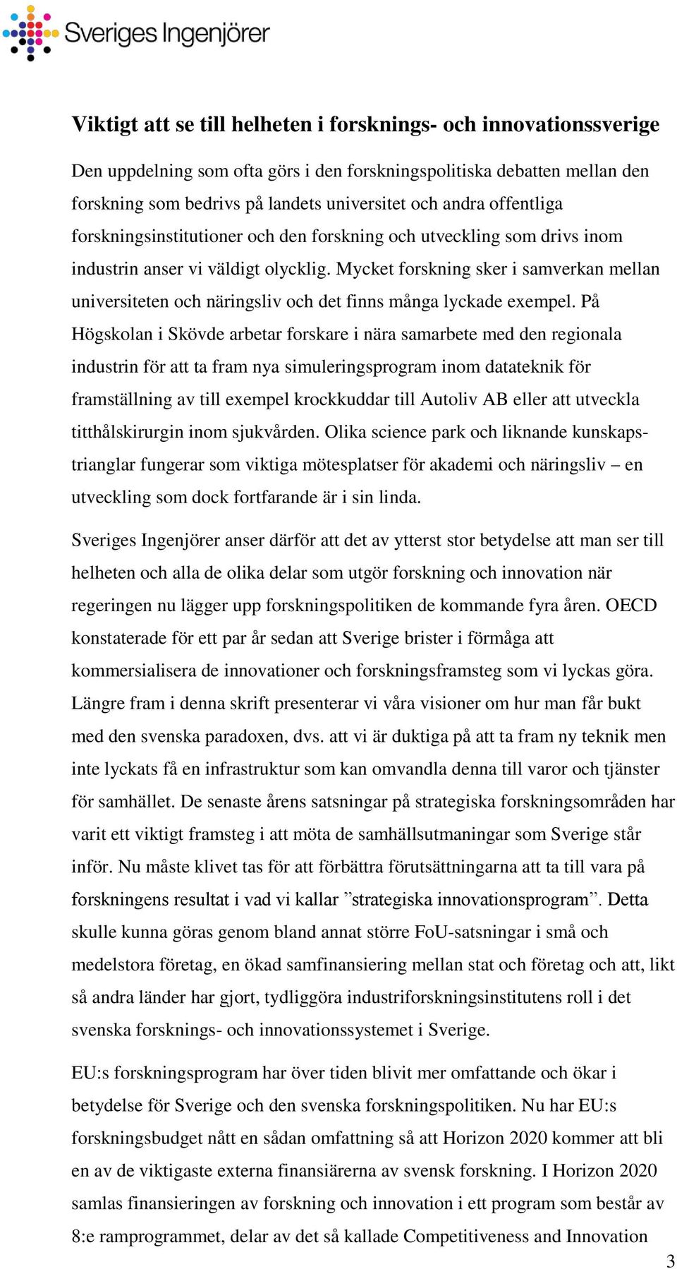 Mycket forskning sker i samverkan mellan universiteten och näringsliv och det finns många lyckade exempel.