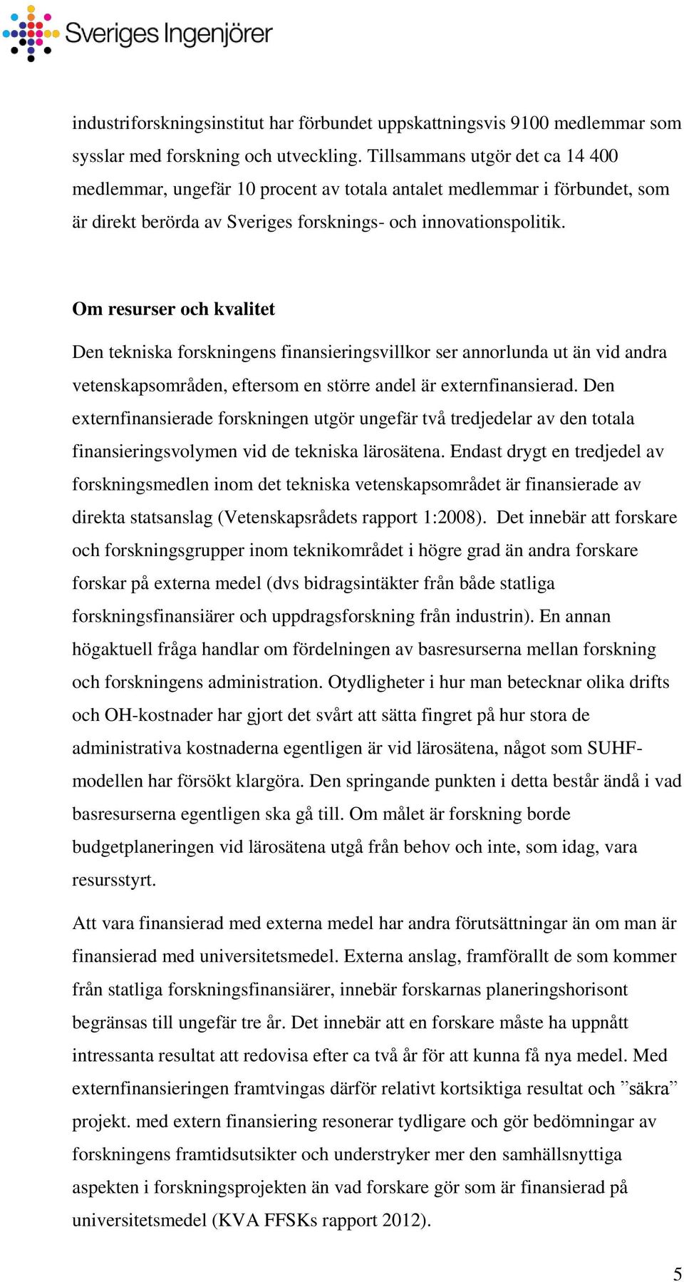 Om resurser och kvalitet Den tekniska forskningens finansieringsvillkor ser annorlunda ut än vid andra vetenskapsområden, eftersom en större andel är externfinansierad.