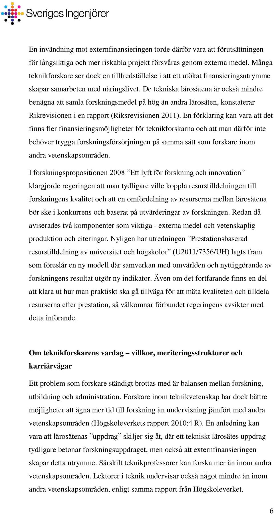 De tekniska lärosätena är också mindre benägna att samla forskningsmedel på hög än andra lärosäten, konstaterar Rikrevisionen i en rapport (Riksrevisionen 2011).