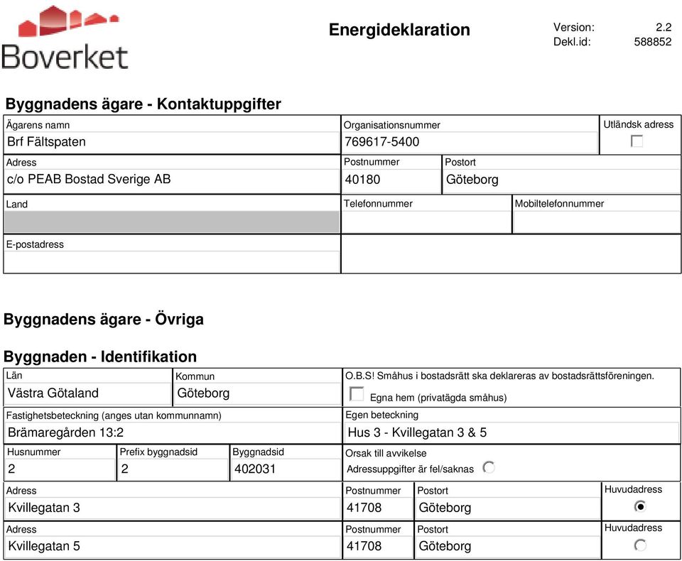 Telefonnummer Mobiltelefonnummer E-postadress Byggnadens ägare - Övriga Byggnaden - Identifikation Län Västra Götaland Brämaregården 13:2 Kommun Fastighetsbeteckning (anges utan kommunnamn) O.