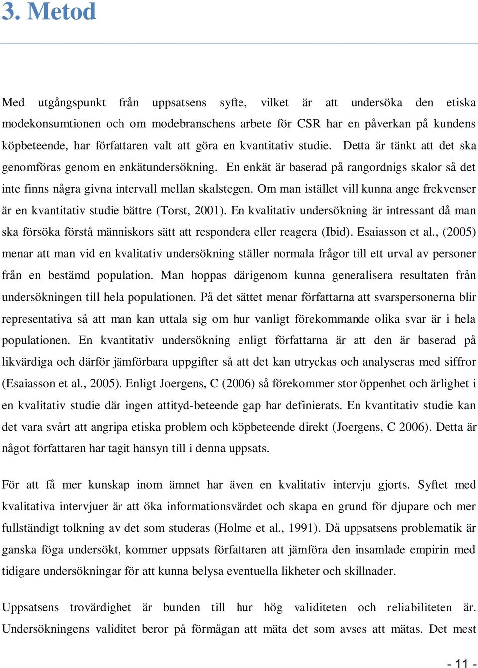 Om man istället vill kunna ange frekvenser är en kvantitativ studie bättre (Torst, 2001).