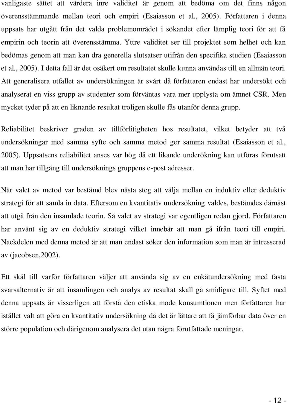 Yttre validitet ser till projektet som helhet och kan bedömas genom att man kan dra generella slutsatser utifrån den specifika studien (Esaiasson et al., 2005).