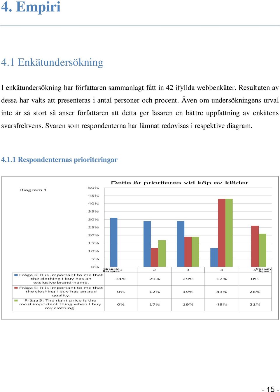 Även om undersökningens urval inte är så stort så anser författaren att detta ger läsaren en bättre