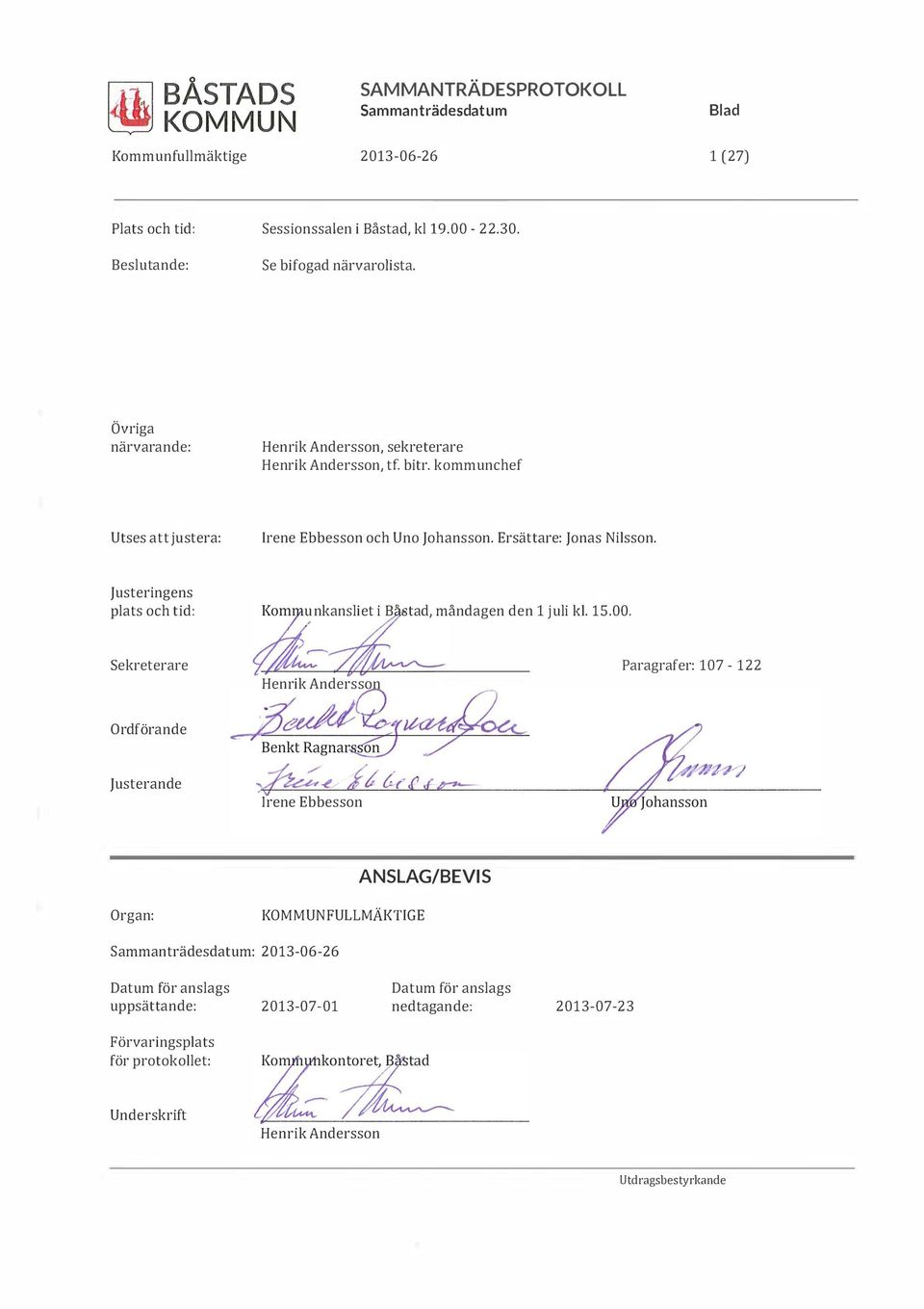 Ersättare: Jonas Nilsson. Justeringens plats och tid: unkansliet i Bostad, måndagen den l juli kl. 15.00. sekreterare Paragrafer: 107-122 Henrik Andersson + Ordförande Justerande!