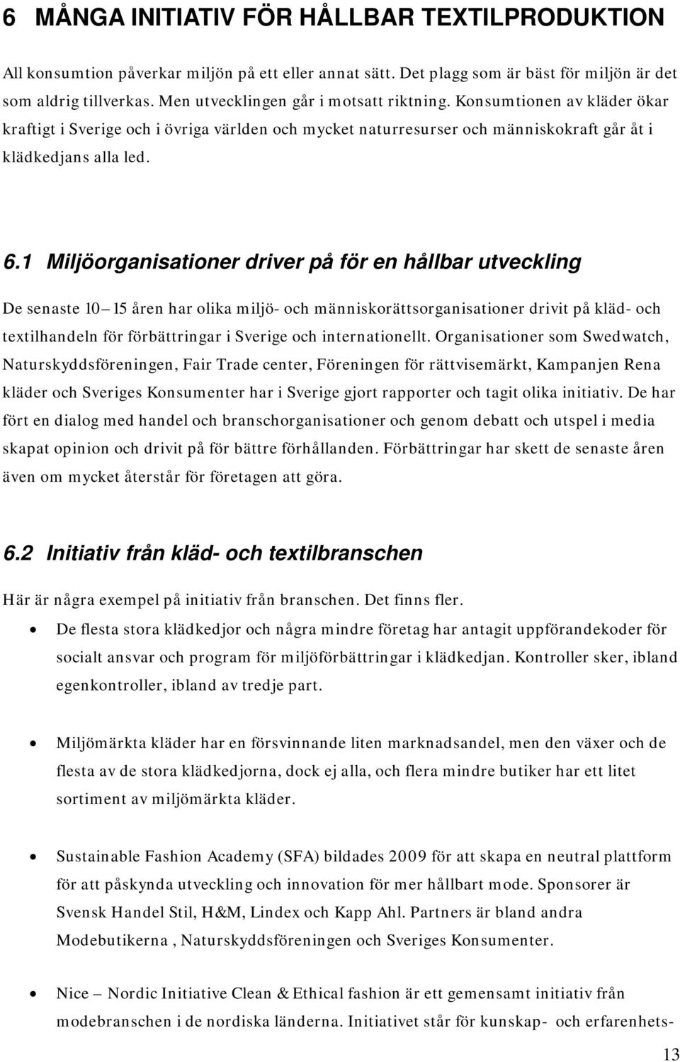 1 Miljöorganisationer driver på för en hållbar utveckling De senaste 10 15 åren har olika miljö- och människorättsorganisationer drivit på kläd- och textilhandeln för förbättringar i Sverige och