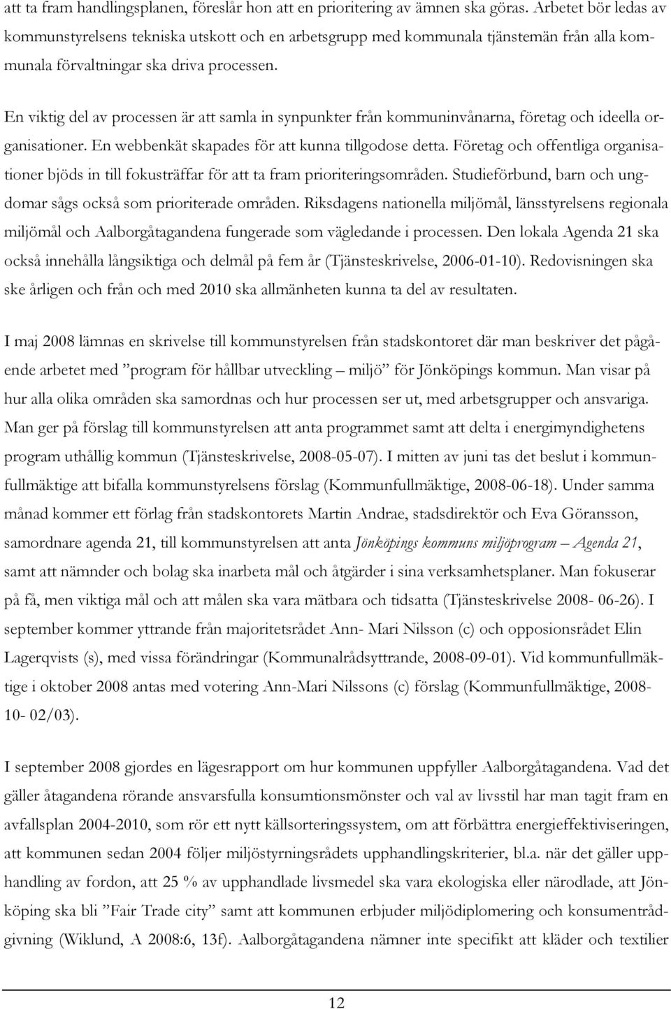 En viktig del av processen är att samla in synpunkter från kommuninvånarna, företag och ideella organisationer. En webbenkät skapades för att kunna tillgodose detta.