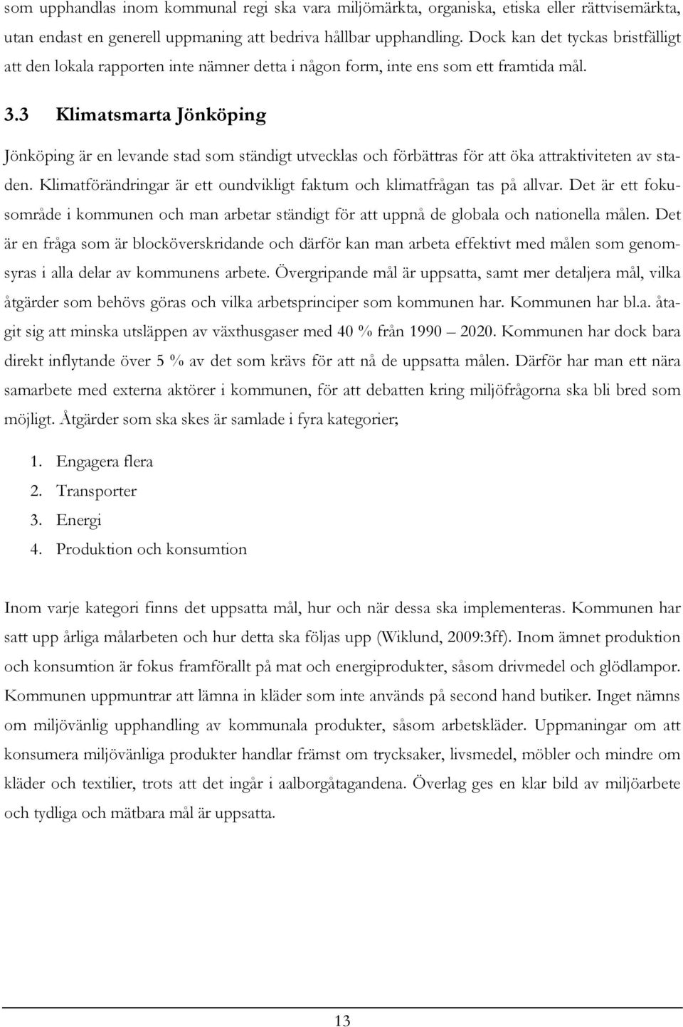 3 Klimatsmarta Jönköping Jönköping är en levande stad som ständigt utvecklas och förbättras för att öka attraktiviteten av staden.