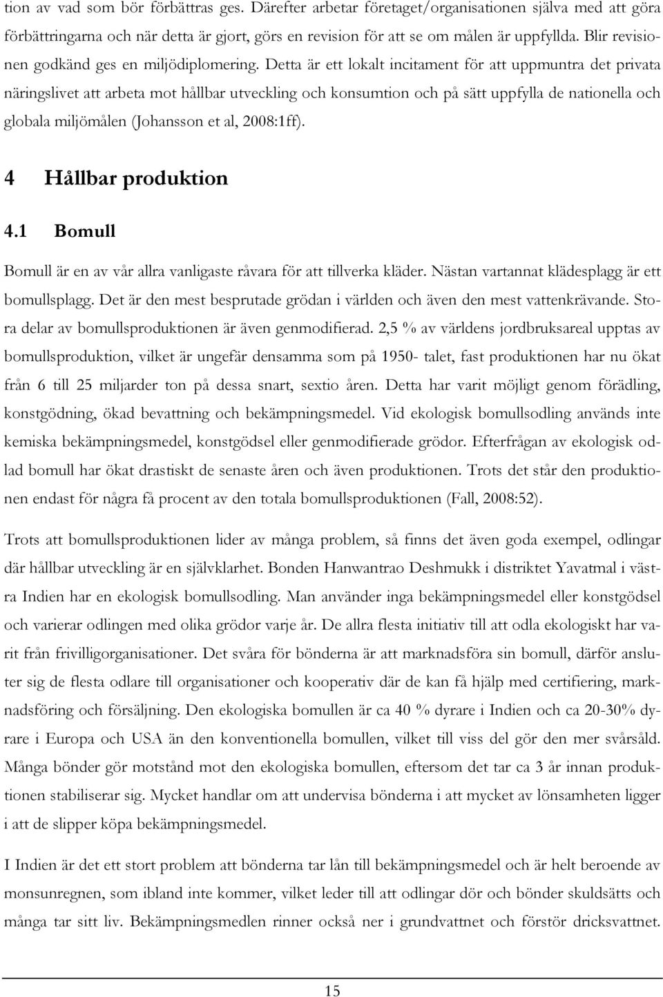 Detta är ett lokalt incitament för att uppmuntra det privata näringslivet att arbeta mot hållbar utveckling och konsumtion och på sätt uppfylla de nationella och globala miljömålen (Johansson et al,