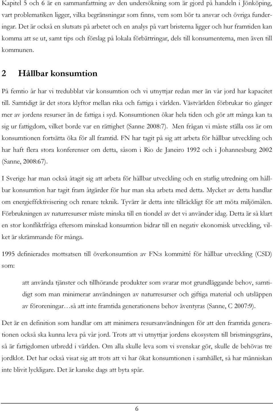 kommunen. 2 Hållbar konsumtion På femtio år har vi tredubblat vår konsumtion och vi utnyttjar redan mer än vår jord har kapacitet till.