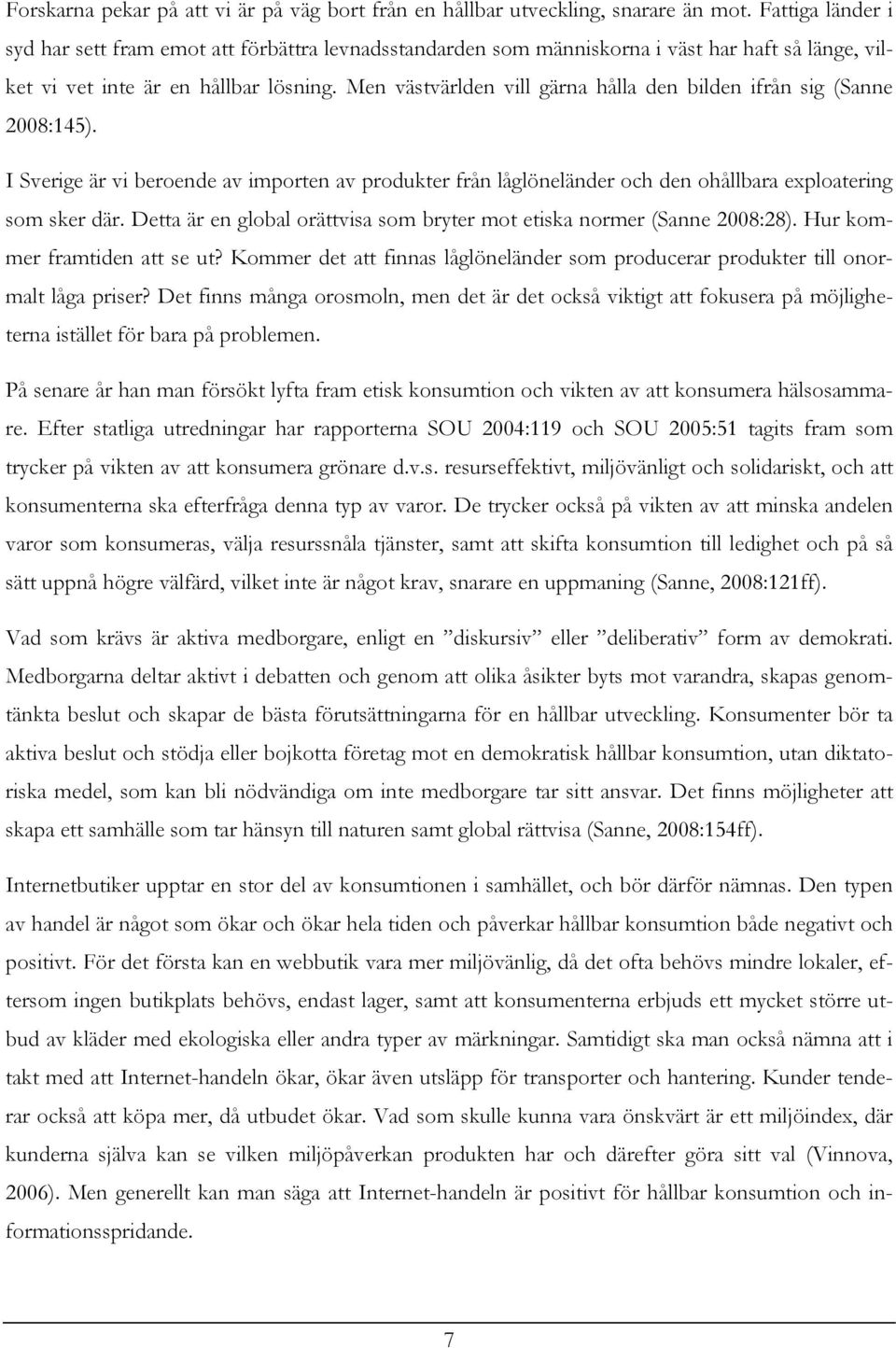 Men västvärlden vill gärna hålla den bilden ifrån sig (Sanne 2008:145). I Sverige är vi beroende av importen av produkter från låglöneländer och den ohållbara exploatering som sker där.