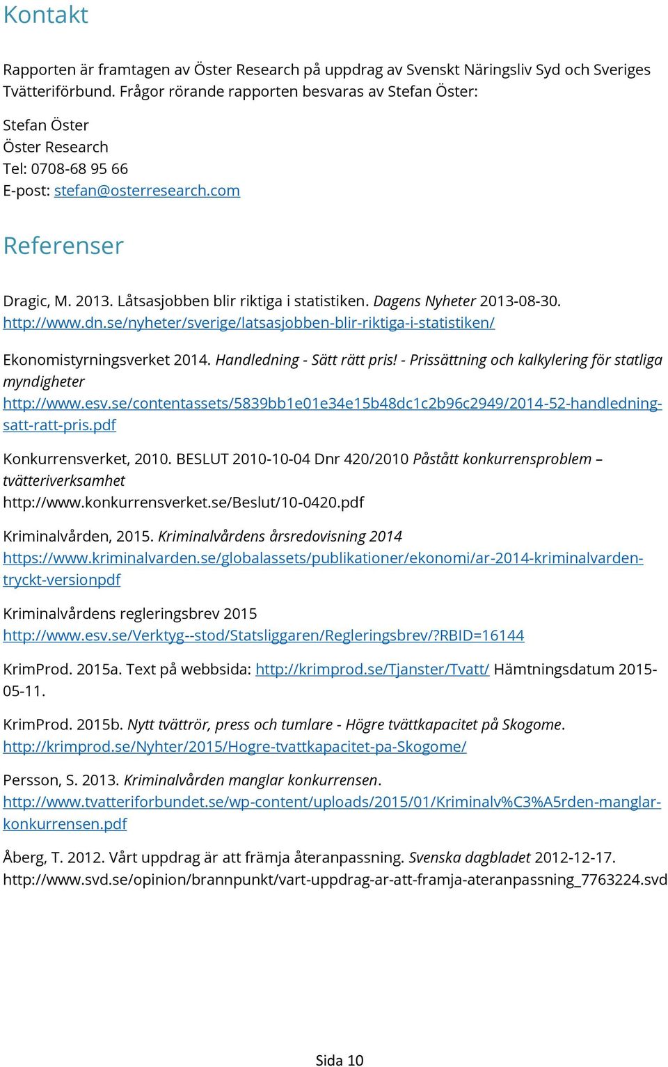 Dagens Nyheter 2013-08-30. http://www.dn.se/nyheter/sverige/latsasjobben-blir-riktiga-i-statistiken/ Ekonomistyrningsverket 2014. Handledning - Sätt rätt pris!