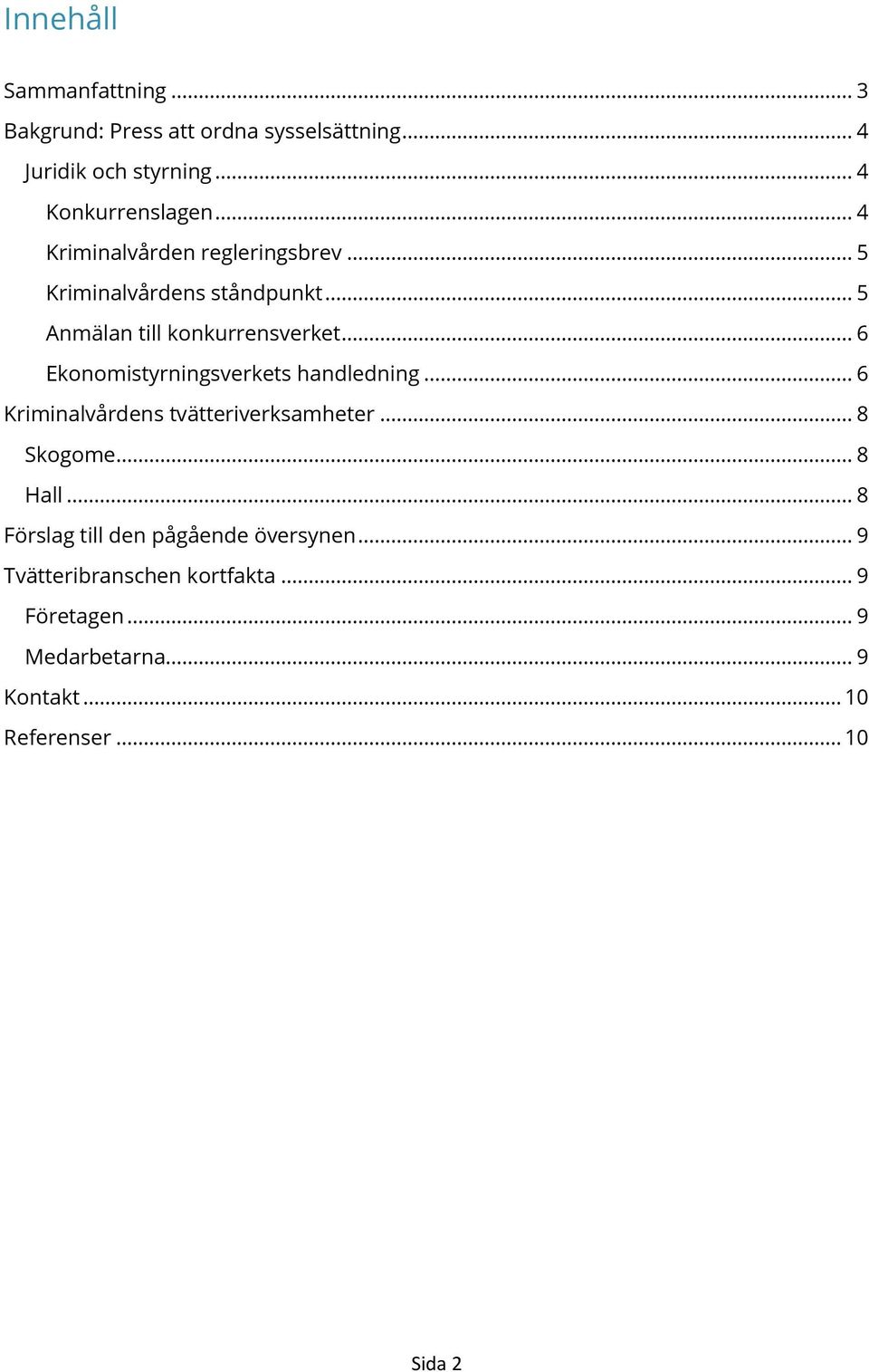 .. 6 Ekonomistyrningsverkets handledning... 6 Kriminalvårdens tvätteriverksamheter... 8 Skogome... 8 Hall.