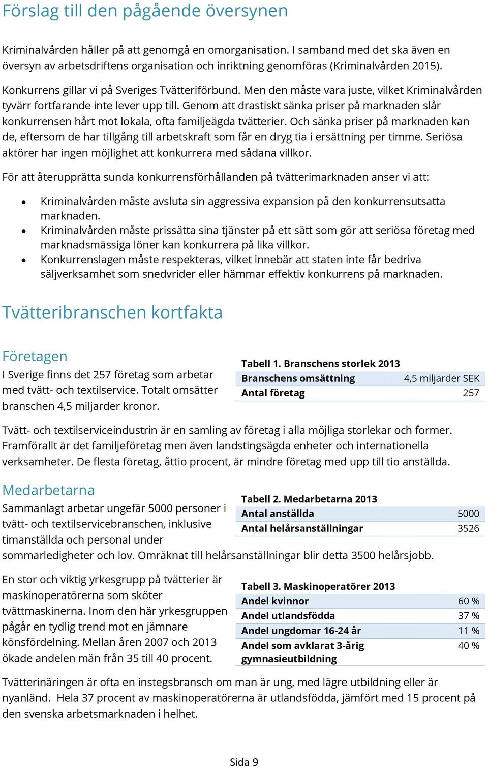 Men den måste vara juste, vilket Kriminalvården tyvärr fortfarande inte lever upp till. Genom att drastiskt sänka priser på marknaden slår konkurrensen hårt mot lokala, ofta familjeägda tvätterier.