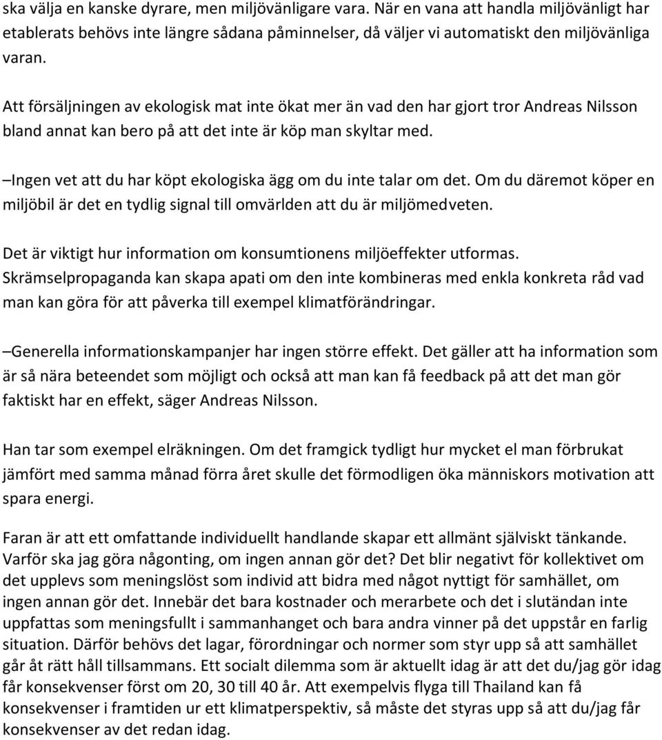 Ingen vet att du har köpt ekologiska ägg om du inte talar om det. Om du däremot köper en miljöbil är det en tydlig signal till omvärlden att du är miljömedveten.