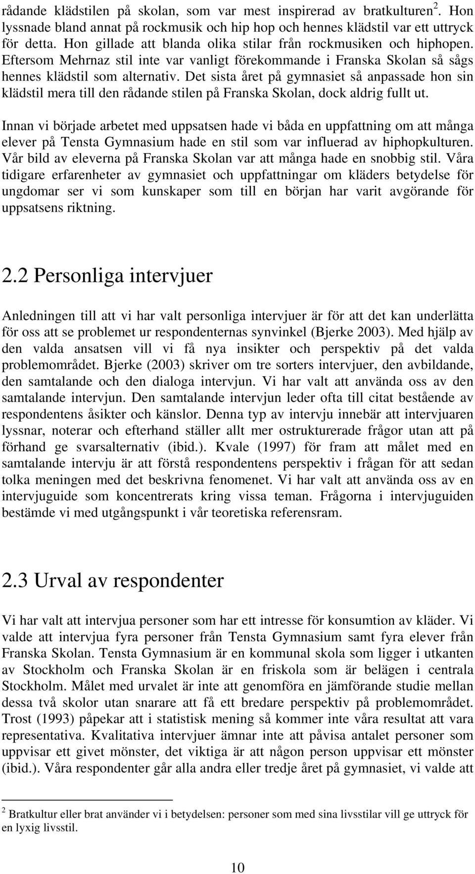 Det sista året på gymnasiet så anpassade hon sin klädstil mera till den rådande stilen på Franska Skolan, dock aldrig fullt ut.