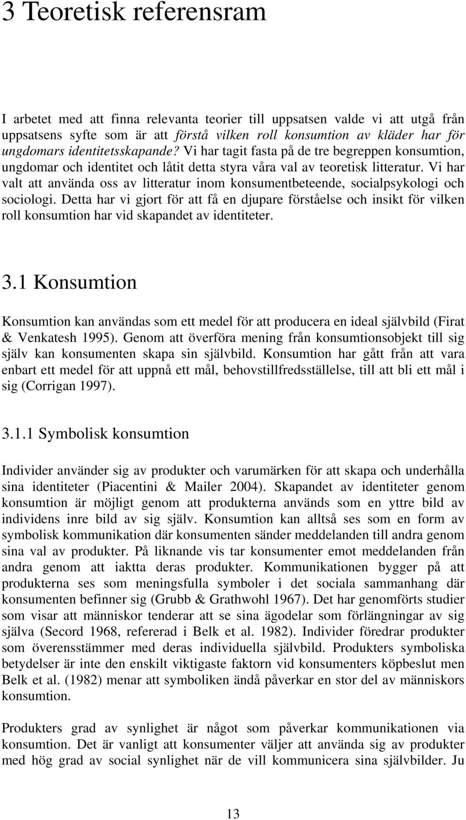 Vi har valt att använda oss av litteratur inom konsumentbeteende, socialpsykologi och sociologi.