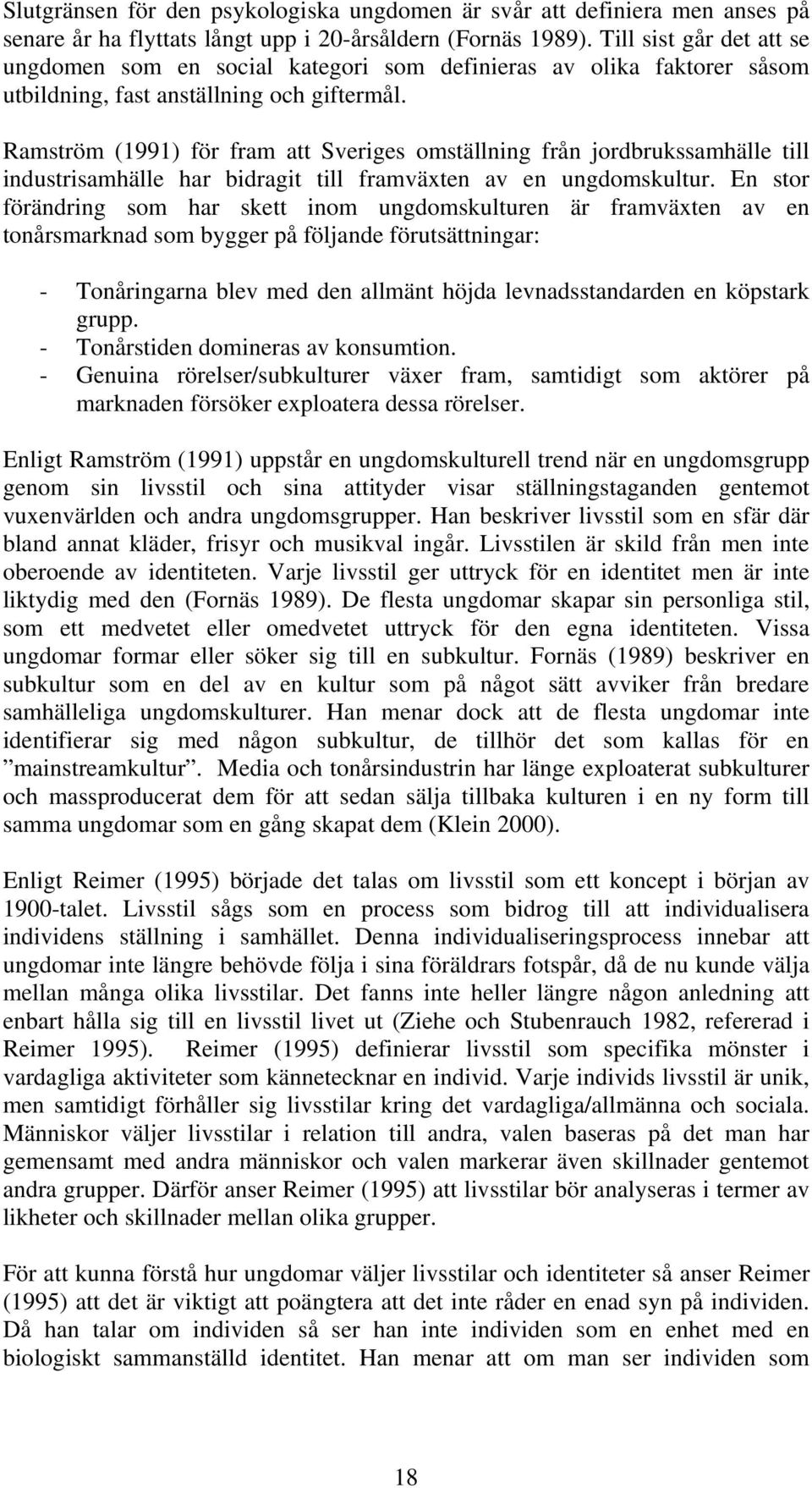 Ramström (1991) för fram att Sveriges omställning från jordbrukssamhälle till industrisamhälle har bidragit till framväxten av en ungdomskultur.