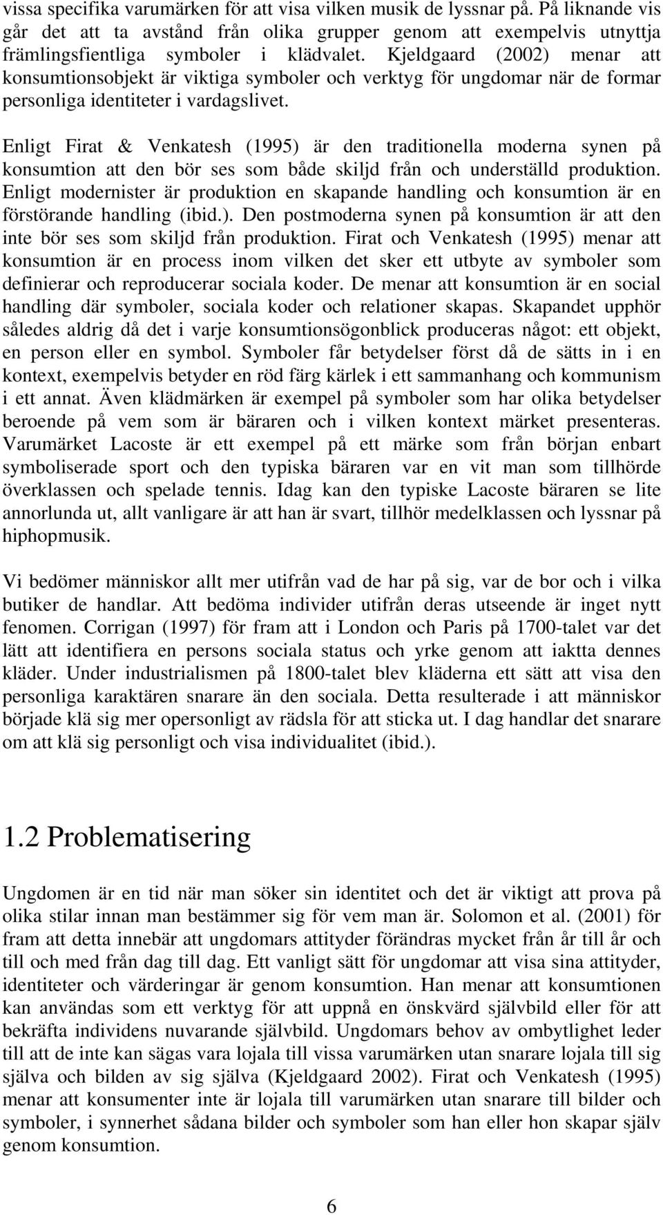 Enligt Firat & Venkatesh (1995) är den traditionella moderna synen på konsumtion att den bör ses som både skiljd från och underställd produktion.