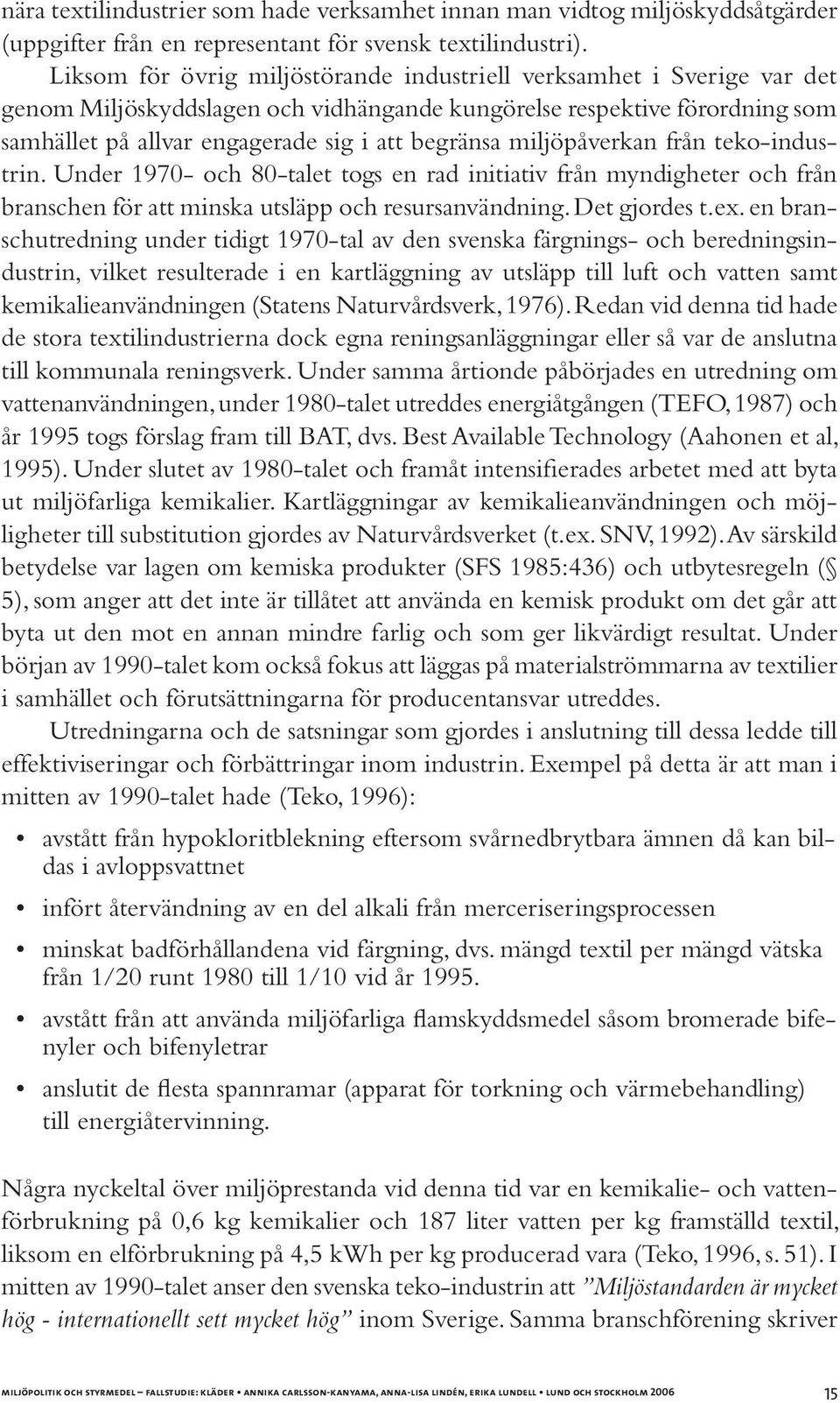 miljöpåverkan från teko-industrin. Under 1970- och 80-talet togs en rad initiativ från myndigheter och från branschen för att minska utsläpp och resursanvändning. Det gjordes t.ex.