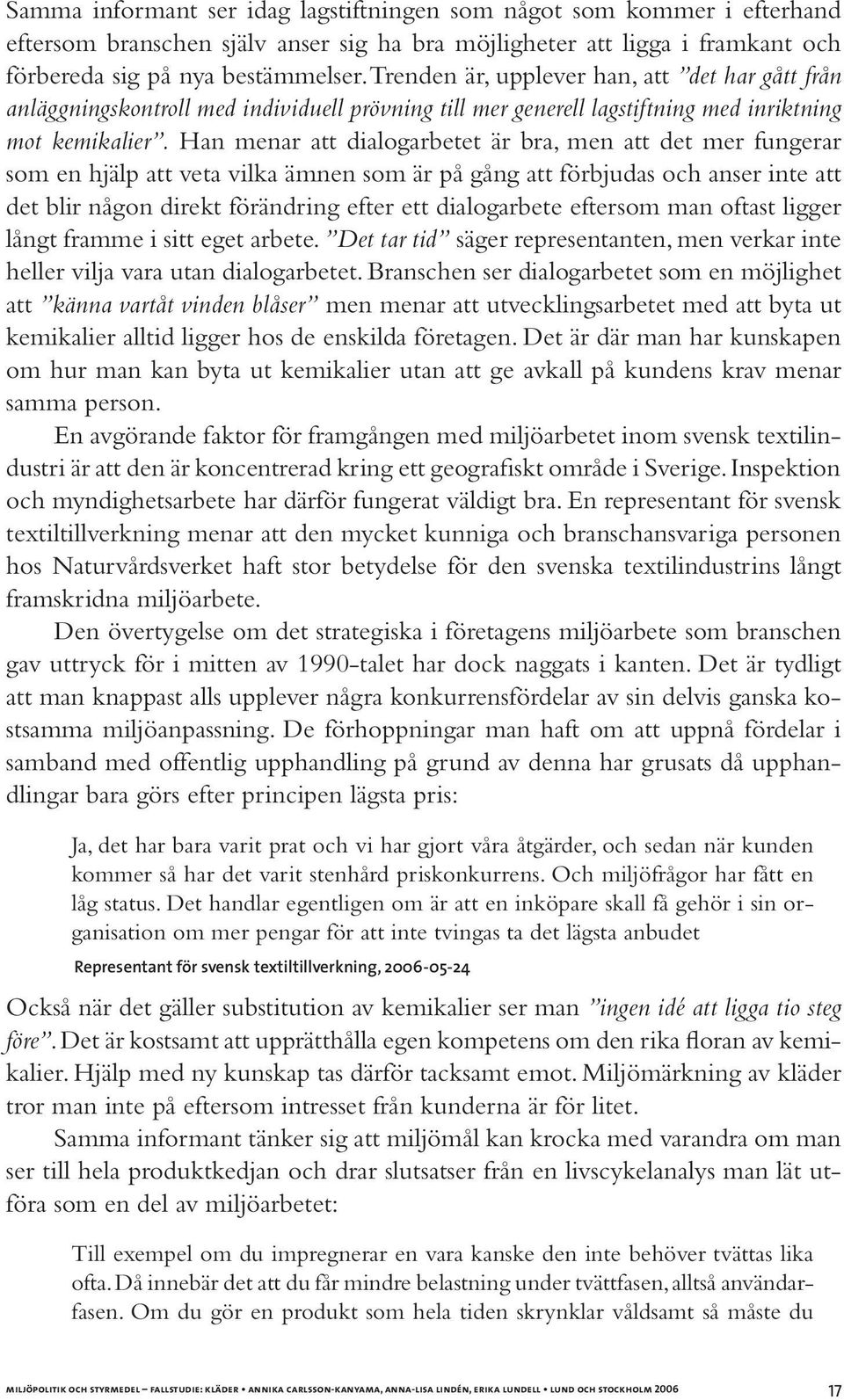 Han menar att dialogarbetet är bra, men att det mer fungerar som en hjälp att veta vilka ämnen som är på gång att förbjudas och anser inte att det blir någon direkt förändring efter ett dialogarbete