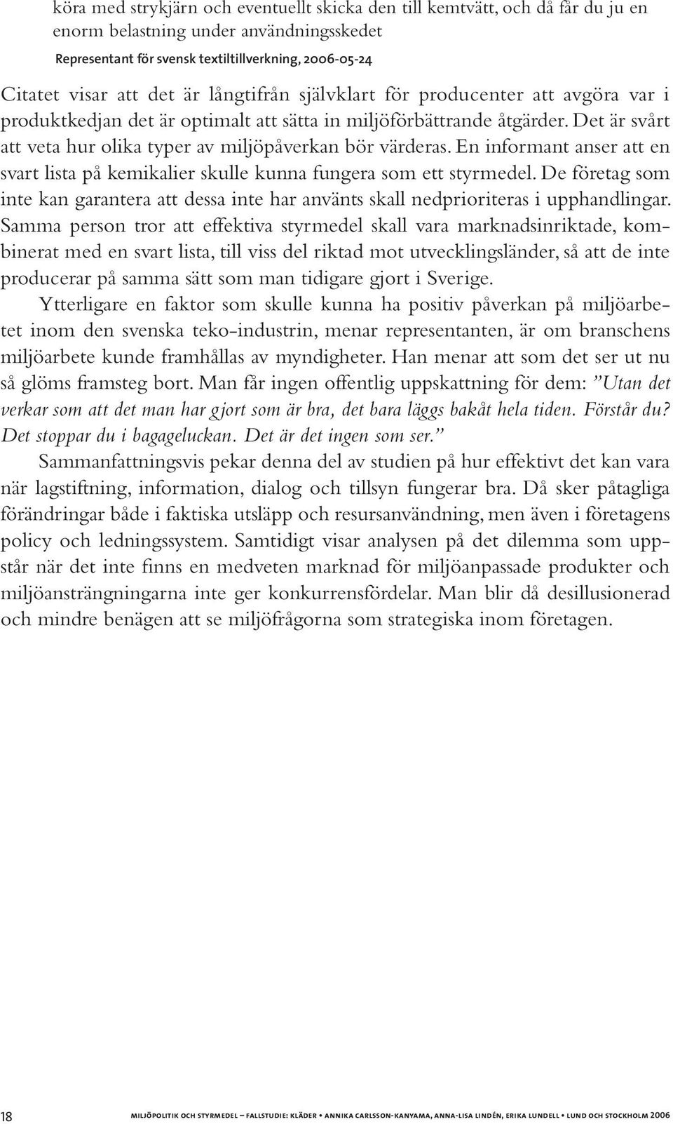 En informant anser att en svart lista på kemikalier skulle kunna fungera som ett styrmedel. De företag som inte kan garantera att dessa inte har använts skall nedprioriteras i upphandlingar.