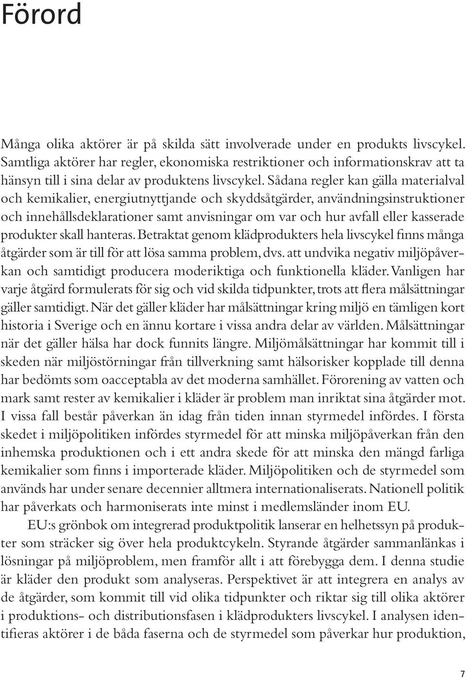 Sådana regler kan gälla materialval och kemikalier, energiutnyttjande och skyddsåtgärder, användningsinstruktioner och innehållsdeklarationer samt anvisningar om var och hur avfall eller kasserade