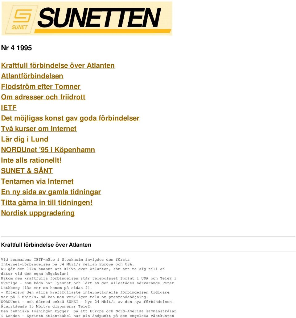 Nordisk uppgradering Kraftfull förbindelse över Atlanten Vid sommarens IETF-möte i Stockholm invigdes den första Internet-förbindelsen på 34 Mbit/s mellan Europa och USA.