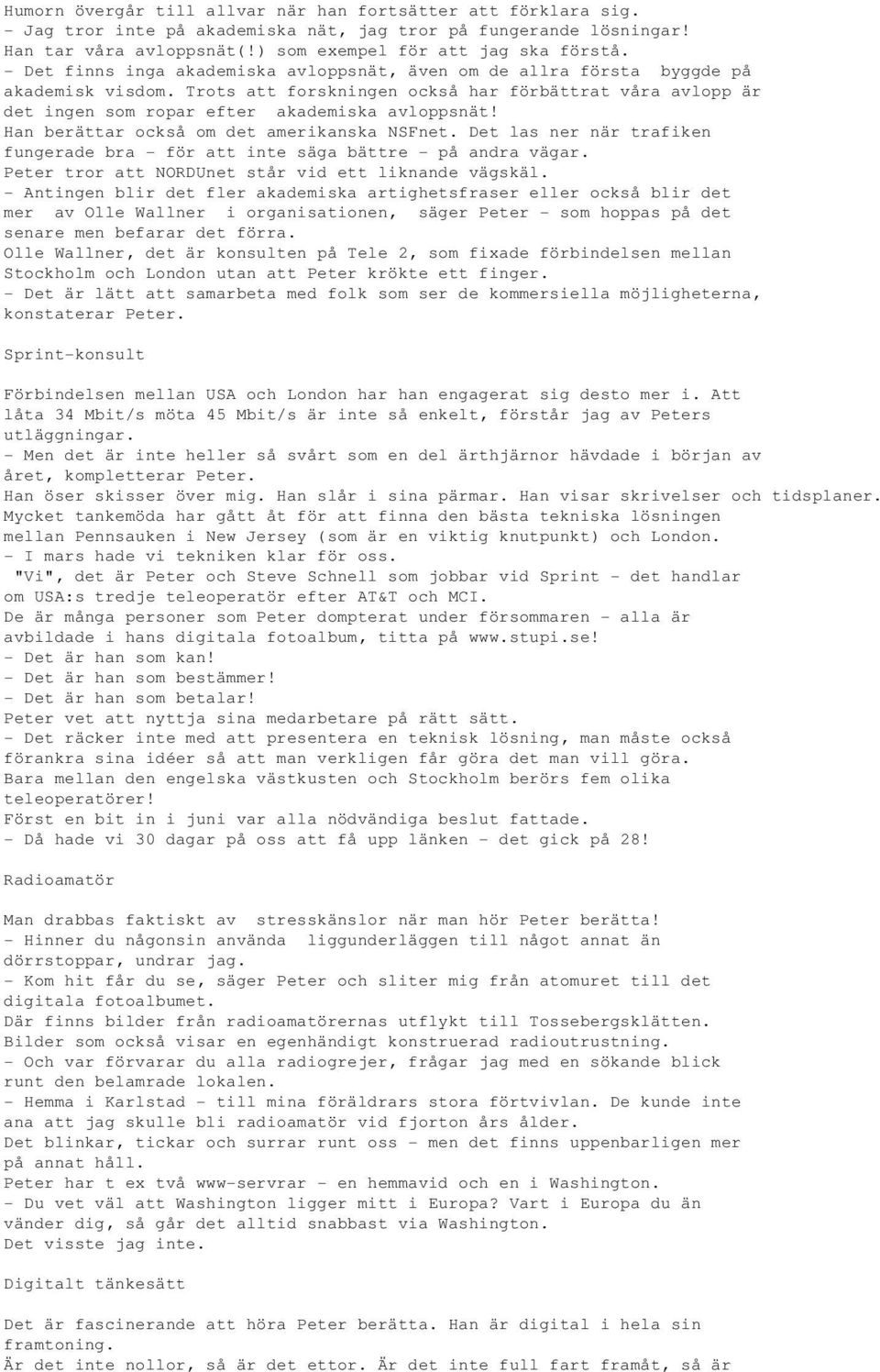 Han berättar också om det amerikanska NSFnet. Det las ner när trafiken fungerade bra - för att inte säga bättre - på andra vägar. Peter tror att NORDUnet står vid ett liknande vägskäl.