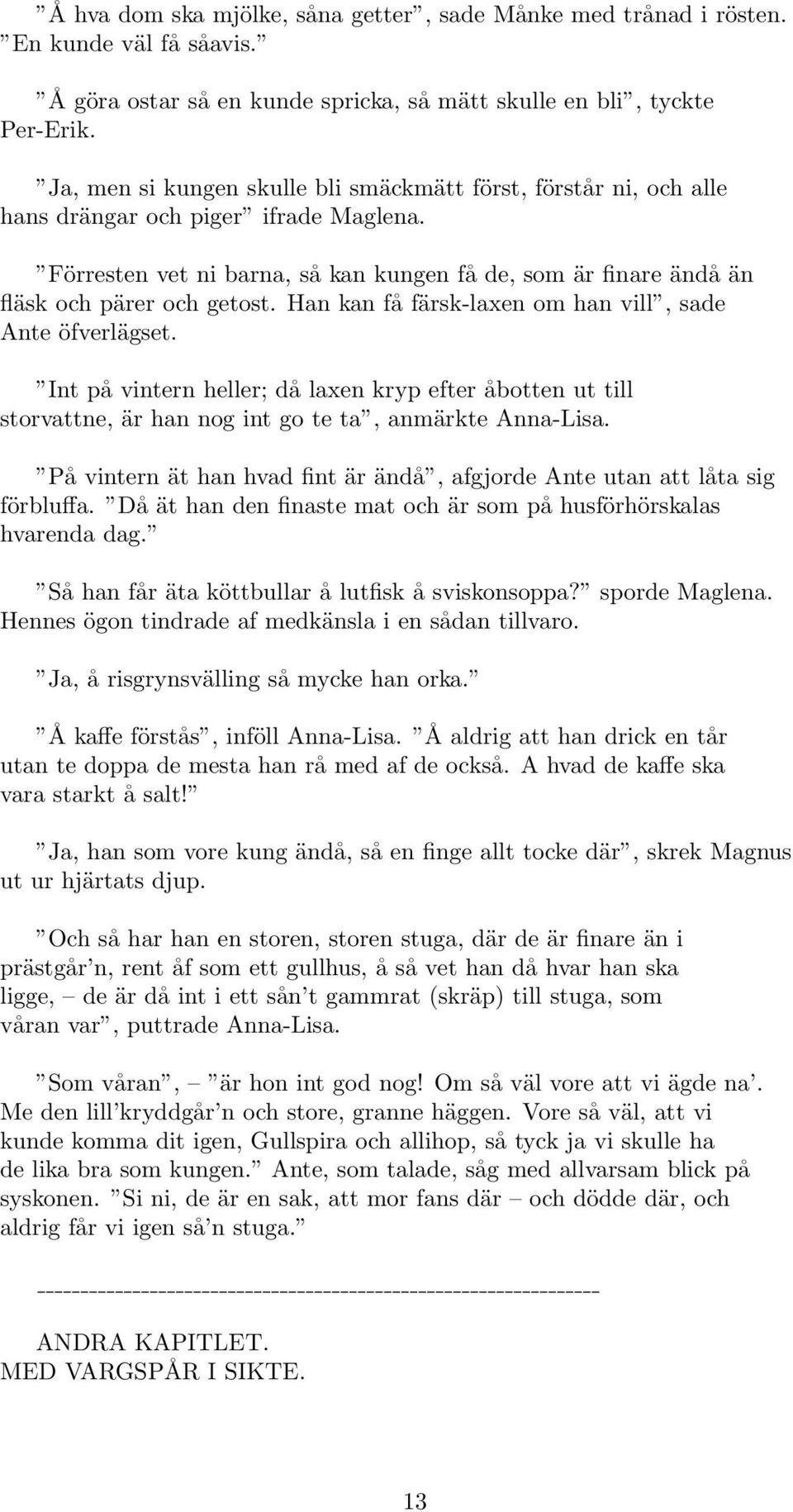 Han kan få färsk-laxen om han vill, sade Ante öfverlägset. Int på vintern heller; då laxen kryp efter åbotten ut till storvattne, är han nog int go te ta, anmärkte Anna-Lisa.