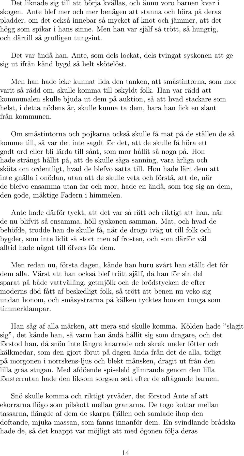 Men han var själf så trött, så hungrig, och därtill så grufligen tungsint. Det var ändå han, Ante, som dels lockat, dels tvingat syskonen att ge sig ut ifrån känd bygd så helt skötelöst.