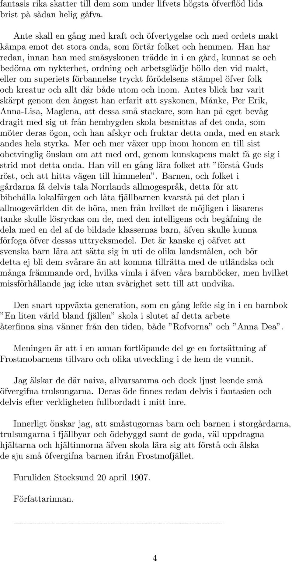 Han har redan, innan han med småsyskonen trädde in i en gård, kunnat se och bedöma om nykterhet, ordning och arbetsglädje höllo den vid makt, eller om superiets förbannelse tryckt förödelsens stämpel