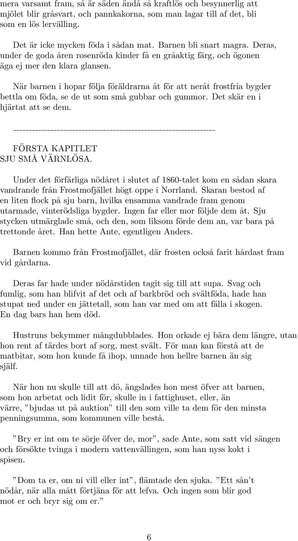 När barnen i hopar följa föräldrarna åt för att neråt frostfria bygder bettla om föda, se de ut som små gubbar och gummor. Det skär en i hjärtat att se dem. FÖRSTA KAPITLET SJU SMÅ VÄRNLÖSA.