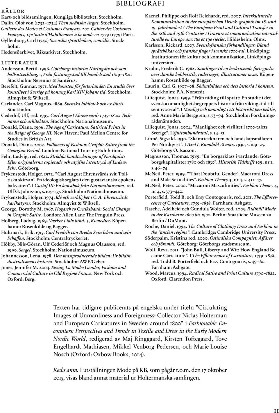 litteratur Andersson, Bertil. 1996. Göteborgs historia: Näringsliv och samhällsutveckling, 1, Från fästningsstad till handelsstad 1619 1820. Stockholm: Nerenius & Santérus. Berefelt, Gunnar. 1971.