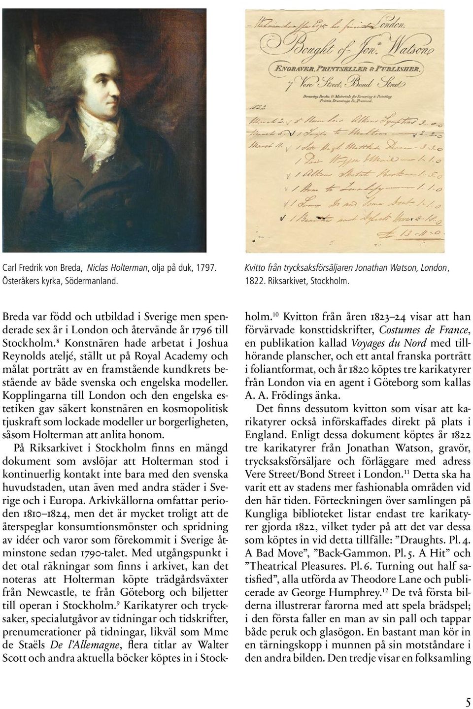 8 Konstnären hade arbetat i Joshua Reynolds ateljé, ställt ut på Royal Academy och målat porträtt av en framstående kundkrets bestående av både svenska och engelska modeller.