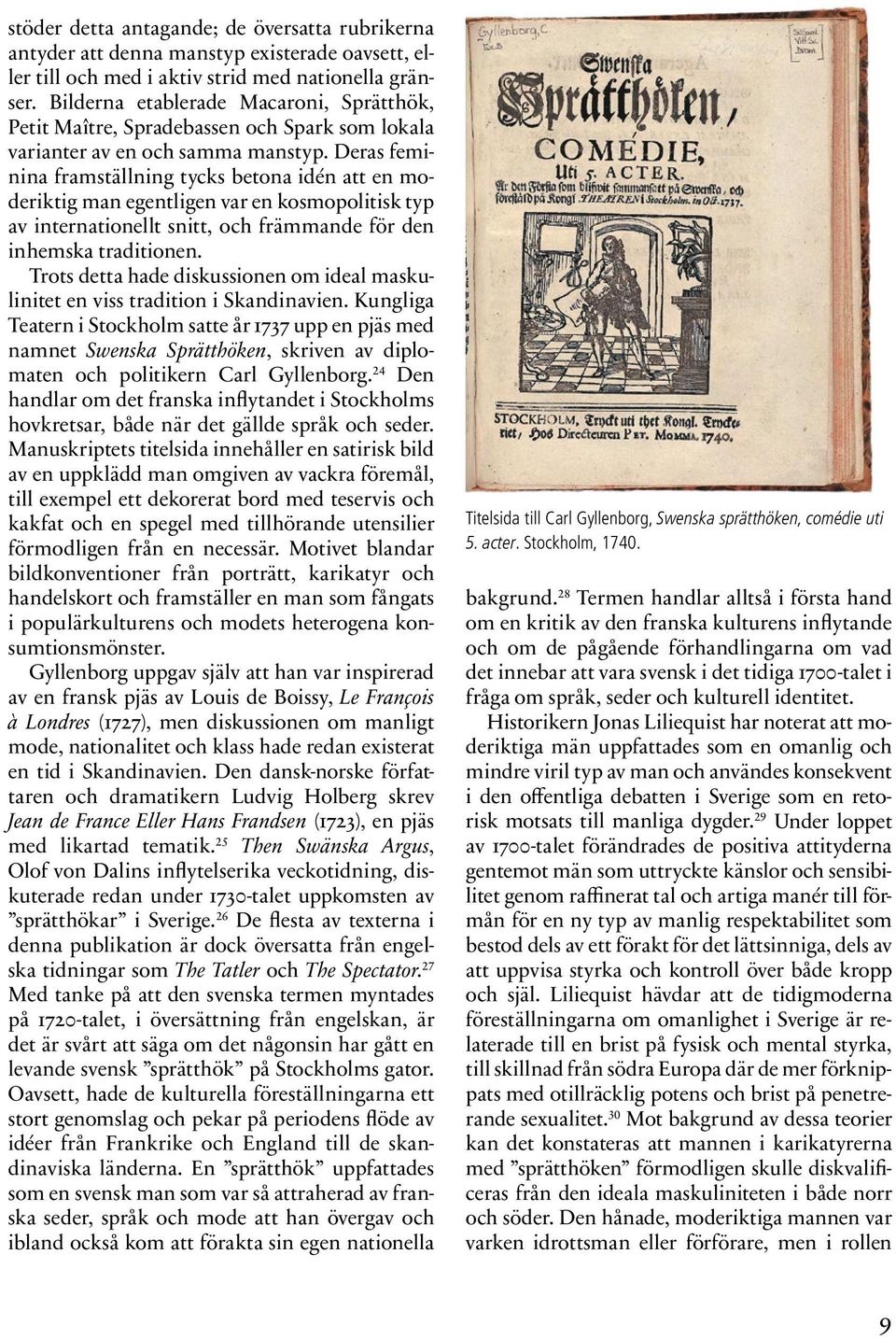 Deras feminina framställning tycks betona idén att en moderiktig man egentligen var en kosmopolitisk typ av internationellt snitt, och främmande för den inhemska traditionen.