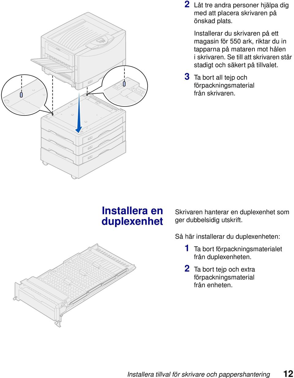 Se till att skrivaren står stadigt och säkert på tillvalet. 3 Ta bort all tejp och förpackningsmaterial från skrivaren.