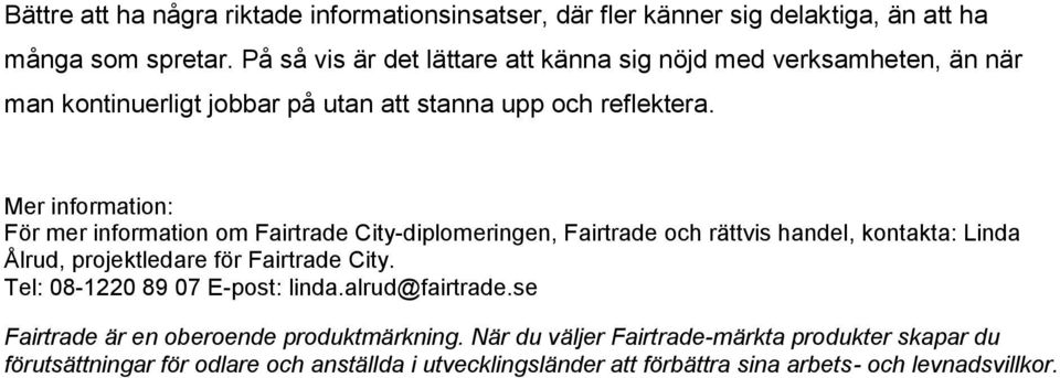 Mer information: För mer information om Fairtrade City-diplomeringen, Fairtrade och rättvis handel, kontakta: Linda Ålrud, projektledare för Fairtrade City.