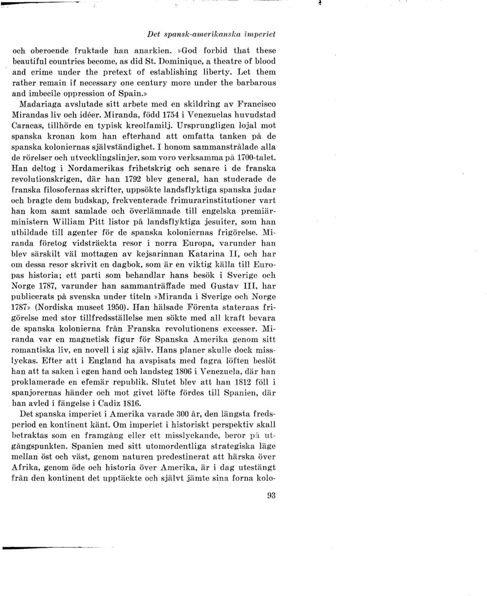 » Madariaga avslutade sitt arbete med en skildring av Francisco Mirandas liv och ideer. Miranda, född 1754 i Venezuelas huvudstad Caracas, tillhörde en typisk kreolfamilj.