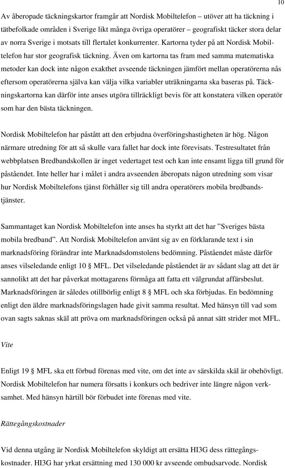 Även om kartorna tas fram med samma matematiska metoder kan dock inte någon exakthet avseende täckningen jämfört mellan operatörerna nås eftersom operatörerna själva kan välja vilka variabler