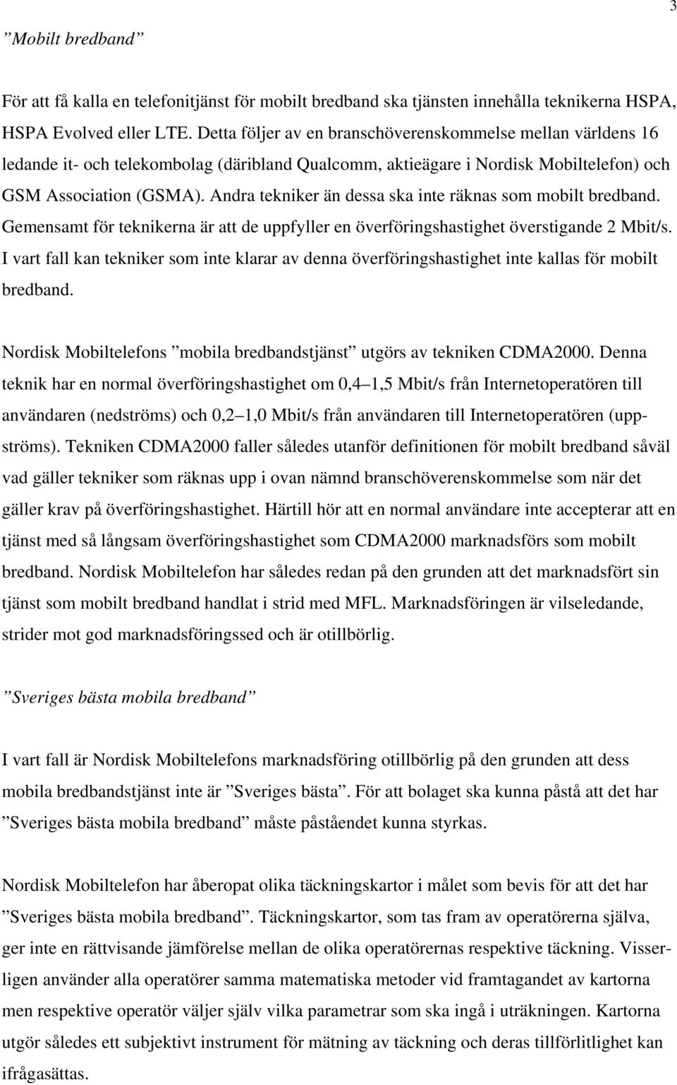 Andra tekniker än dessa ska inte räknas som mobilt bredband. Gemensamt för teknikerna är att de uppfyller en överföringshastighet överstigande 2 Mbit/s.