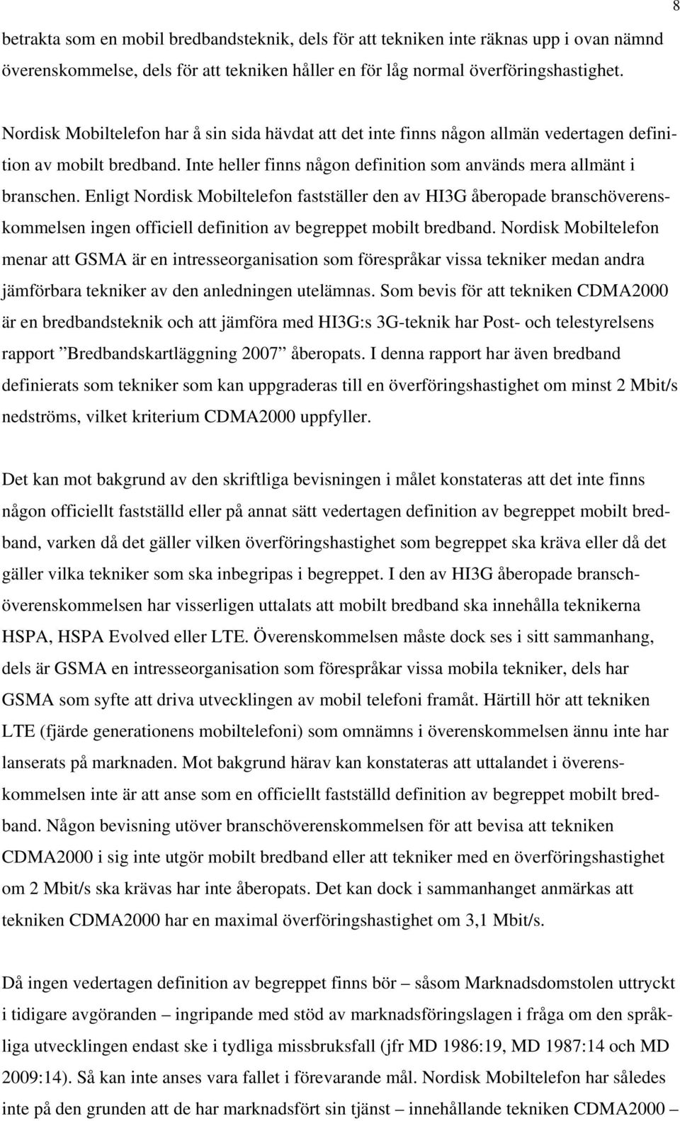 Enligt Nordisk Mobiltelefon fastställer den av HI3G åberopade branschöverenskommelsen ingen officiell definition av begreppet mobilt bredband.