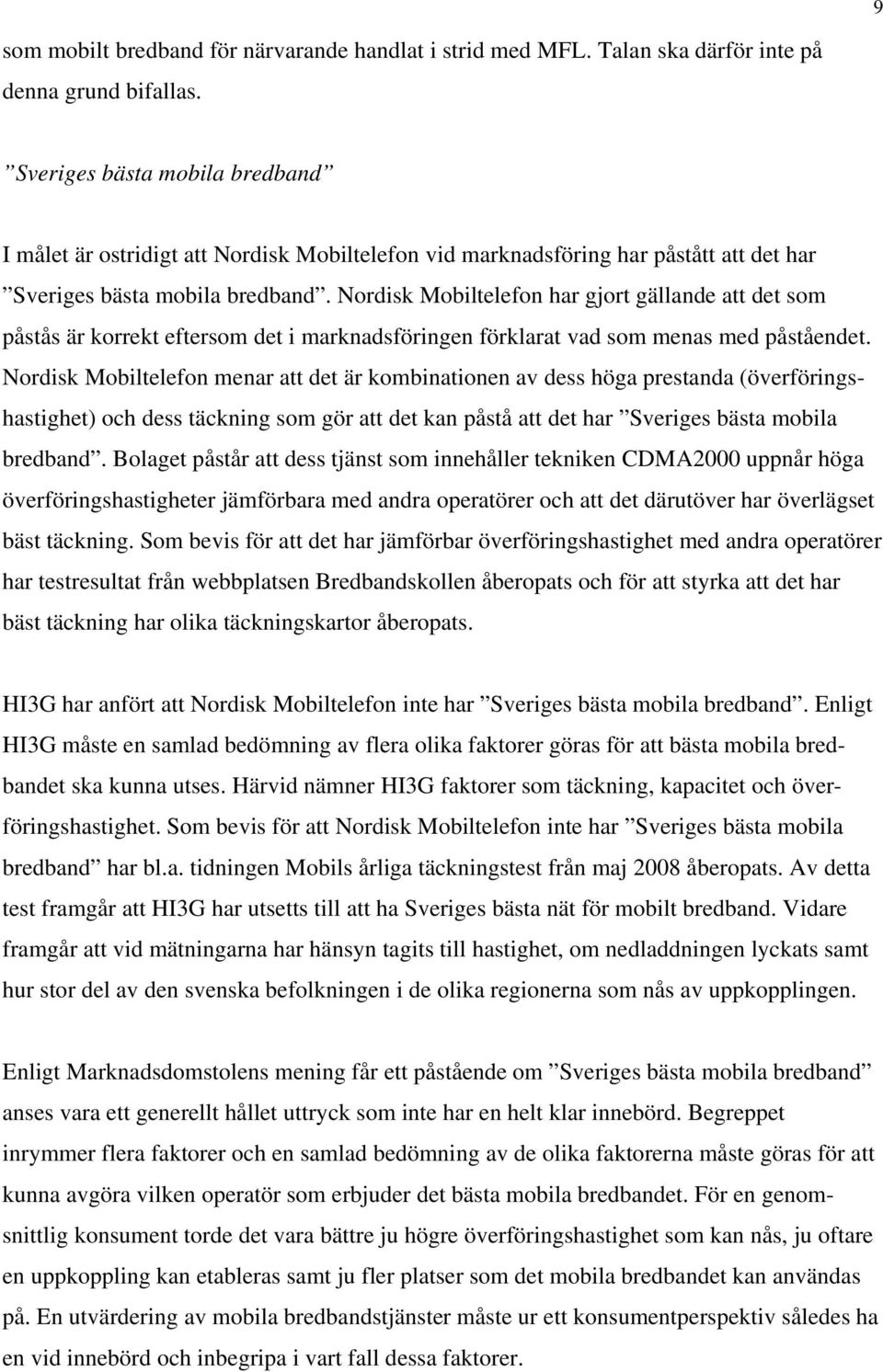 Nordisk Mobiltelefon har gjort gällande att det som påstås är korrekt eftersom det i marknadsföringen förklarat vad som menas med påståendet.