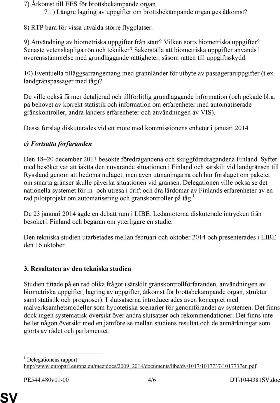 Säkerställa att biometriska uppgifter används i överensstämmelse med grundläggande rättigheter, såsom rätten till uppgiftsskydd.