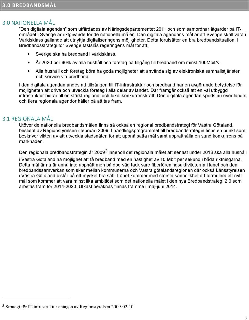 I Bredbandsstrategi för Sverige fastslås regeringens mål för att; Sverige ska ha bredband i världsklass. År 2020 bör 90% av alla hushåll och företag ha tillgång till bredband om minst 100Mbit/s.