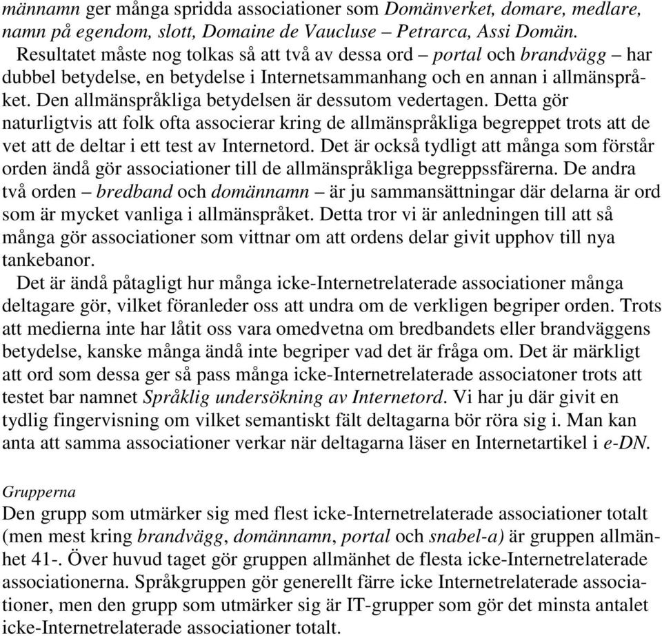 Den allmänspråkliga betydelsen är dessutom vedertagen. Detta gör naturligtvis att folk ofta associerar kring de allmänspråkliga begreppet trots att de vet att de deltar i ett test av Internetord.