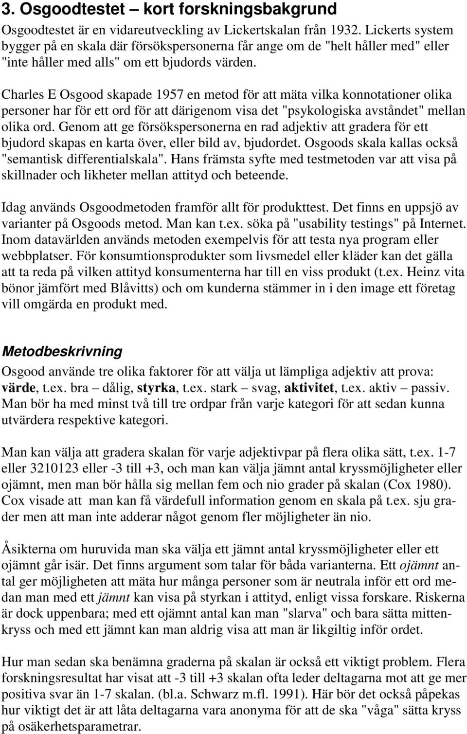 Charles E Osgood skapade 1957 en metod för att mäta vilka konnotationer olika personer har för ett ord för att därigenom visa det "psykologiska avståndet" mellan olika ord.