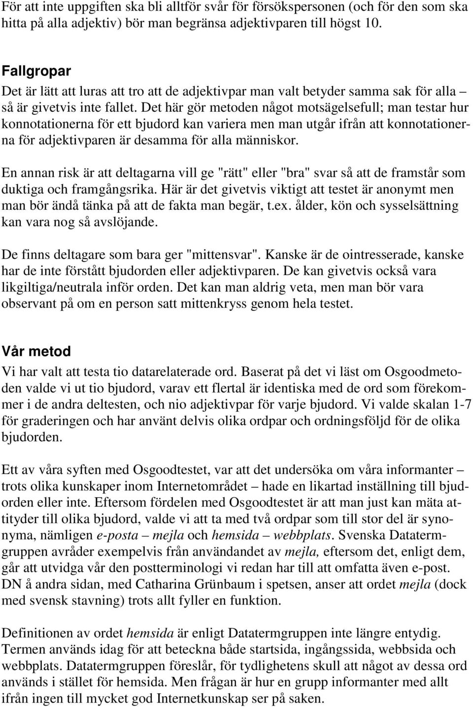 Det här gör metoden något motsägelsefull; man testar hur konnotationerna för ett bjudord kan variera men man utgår ifrån att konnotationerna för adjektivparen är desamma för alla människor.