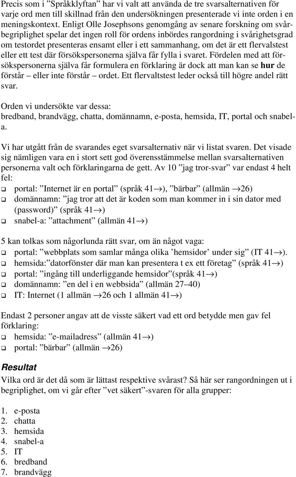 om det är ett flervalstest eller ett test där försökspersonerna själva får fylla i svaret.