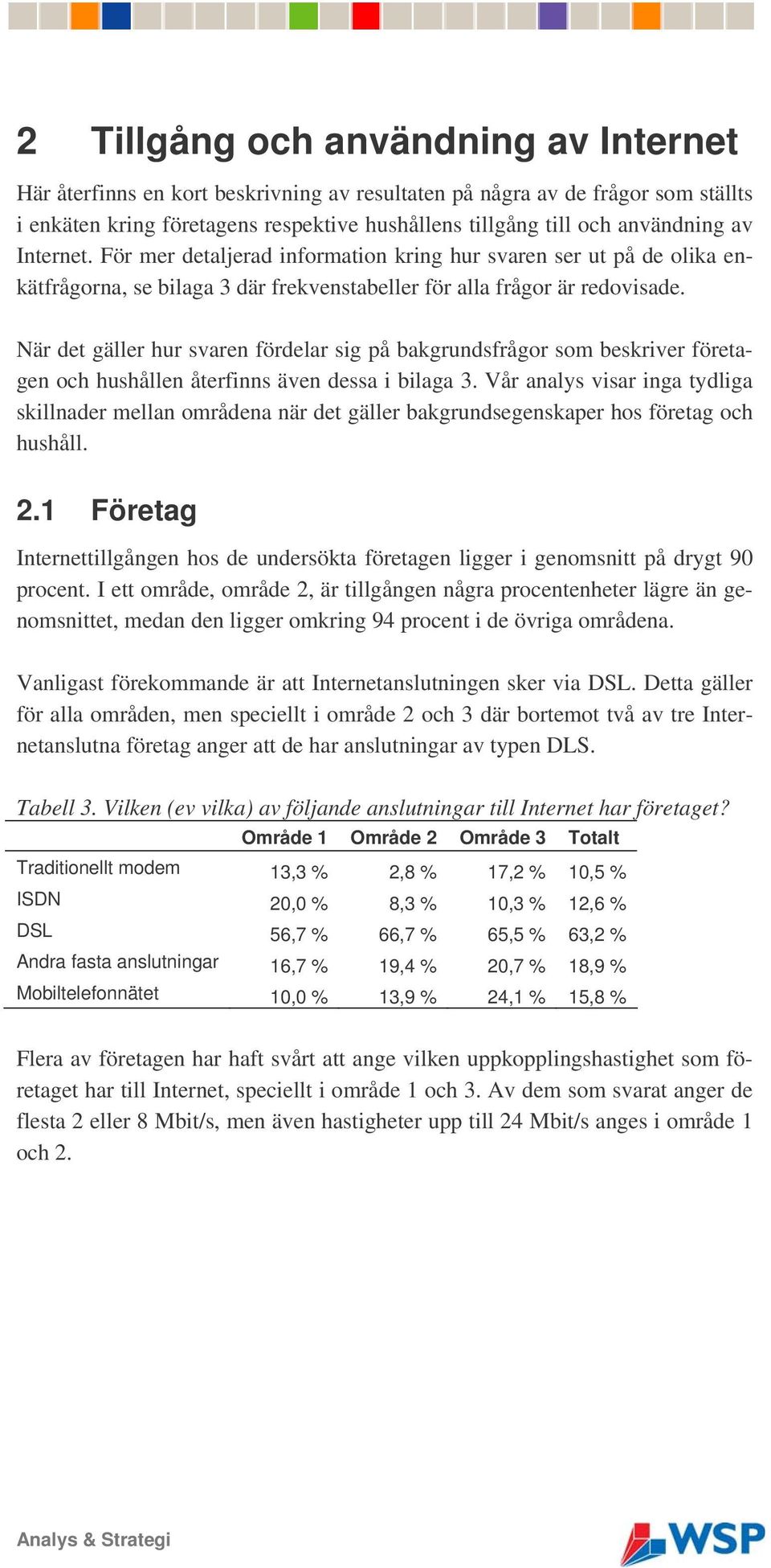 När det gäller hur svaren fördelar sig på bakgrundsfrågor som beskriver företagen och hushållen återfinns även dessa i bilaga 3.