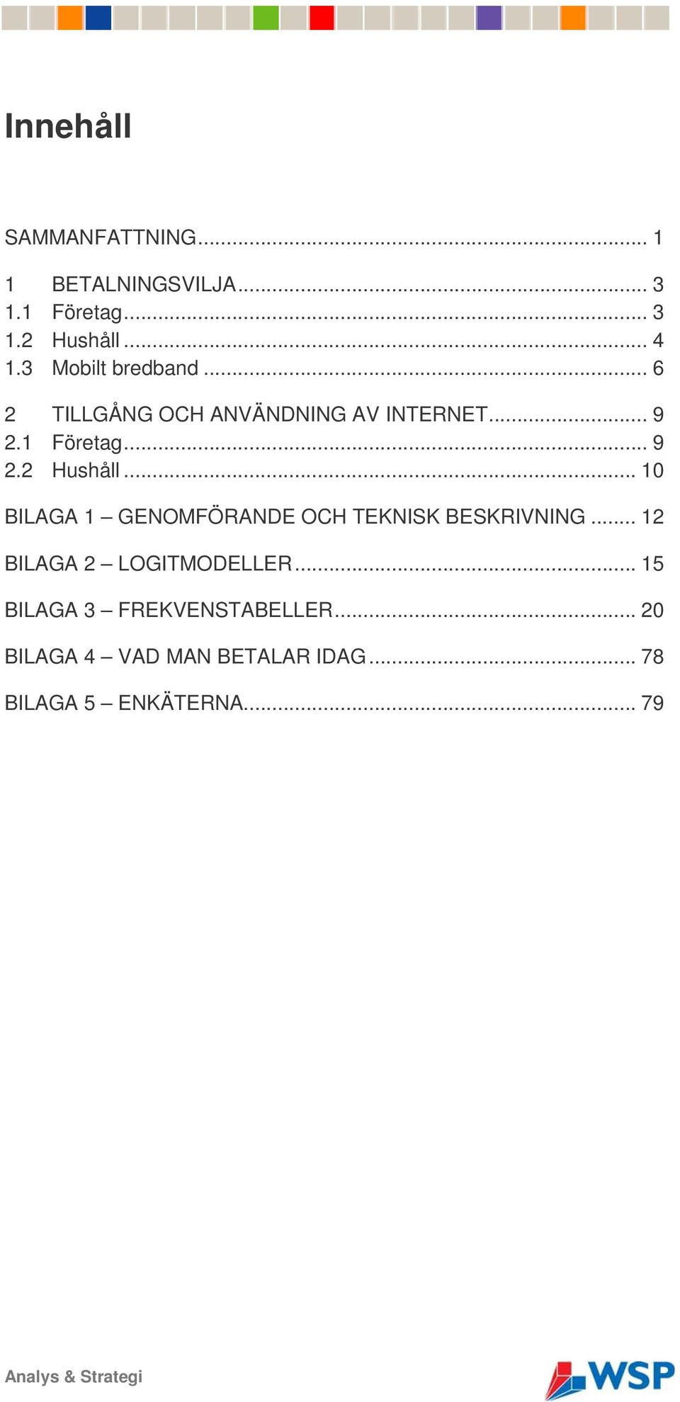 .. 10 BILAGA 1 GENOMFÖRANDE OCH TEKNISK BESKRIVNING... 12 BILAGA 2 LOGITMODELLER.